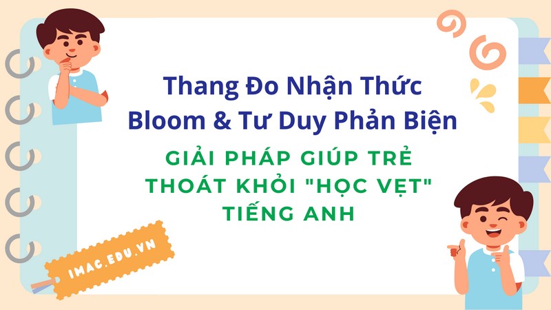 Thang Đo Nhận Thức Bloom & Tư Duy Phản Biện: Giải Pháp Giúp Trẻ Thoát Khỏi "Học Vẹt" Tiếng Anh