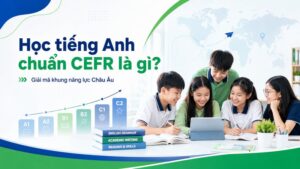 Học tiếng Anh chuẩn CEFR là gì? Giải mã khung năng lực Châu Âu