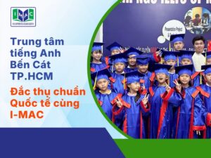 Trung tâm tiếng Anh Bến Cát TP.HCM Đắc thụ chuẩn Quốc tế cùng I-MAC