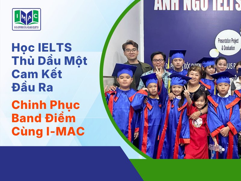 Học IELTS Thủ Dầu Một Cam Kết Đầu Ra: Chinh Phục Band Điểm Cùng I-MAC