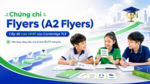 Chứng Chỉ Flyers Là Gì? Lộ Trình Từ Cambridge Lên IELTS 4.5+