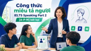Công thức miêu tả người IELTS Speaking Part 2 [A-P-M] bất bại